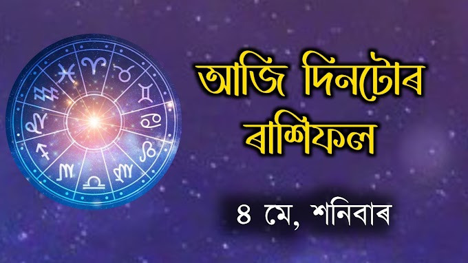 আজি দিনটোৰ ৰাশিফল -আজি ৪ মে , শনিবাৰ । আজি দিনটোৰ ৰাশিফল জানো আহক - 