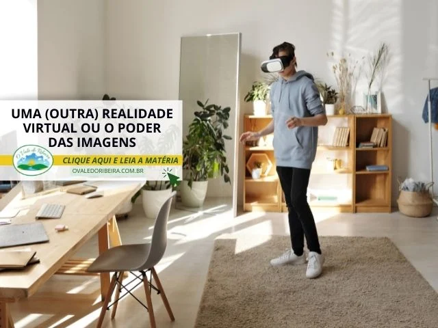 Uma Outra realidade virtual ou o poder das imagens