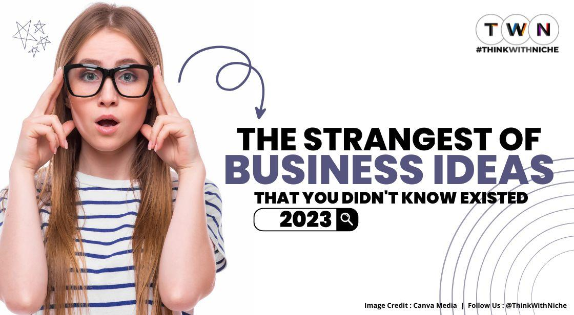 7 Strange Business Ideas You Didn't Know Existed and Are Successful