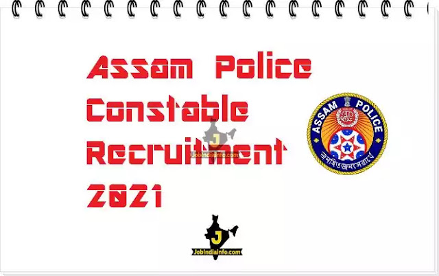 Assam Police 2022 : Recruitment of Constable in AB & UB for 2134 vacancies