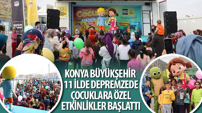 ​Konya Büyükşehir 11 İlde Depremzede Çocuklara Özel Etkinlikler Başlattı