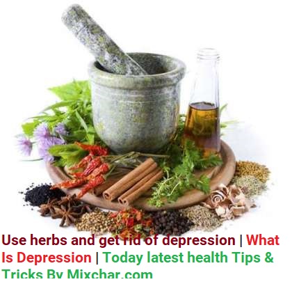 Use herbs and get rid of depression | What Is Depression | Today latest health Tips & Tricks By Mixchar.com