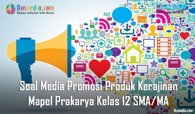 Soal Media Promosi Produk Kerajinan Mapel Prakarya Kelas 12 SMA/MA