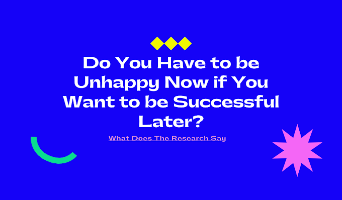 Do You Have to be Unhappy Now if You Want to be Successful Later?