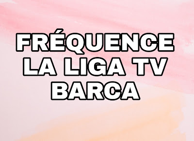 Fréquence de la chaîne La Liga Barca TV sur Astra