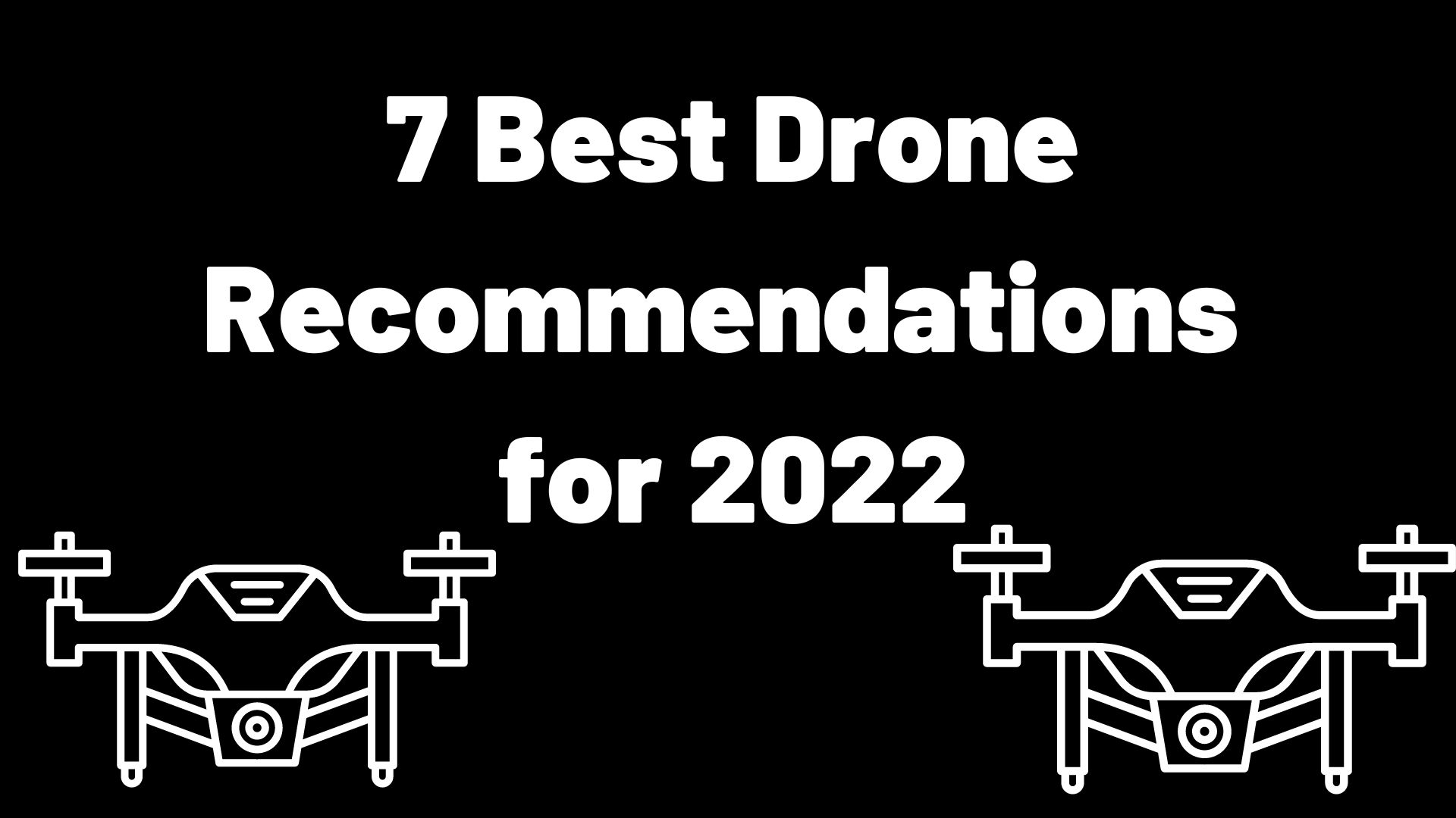 7 Best Drone Recommendations for 2022