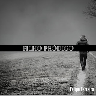 Baixar Música Gospel Filho Pródigo - Felipe Ferreira Mp3