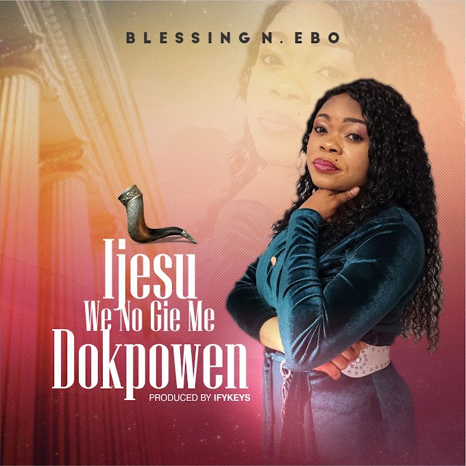 Blessing N. Ebo - Ijesu We No Gie Me Dokpowen