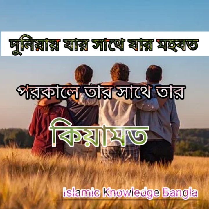 দুনিয়ায় যার সাথে যার  মহবত তার সাথেই কেয়ামত