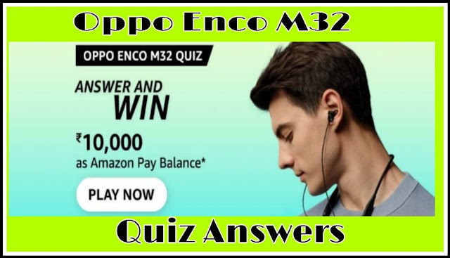 Oppo Enco M32 Quiz Answers : 5 सवालों के जवाब दे और जीते ₹10,000 Amazon Pay