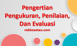 Pengertian Pengukuran Penilaian Dan Evaluasi