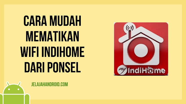 Cara Mudah Mematikan Wifi Indihome dari Ponsel