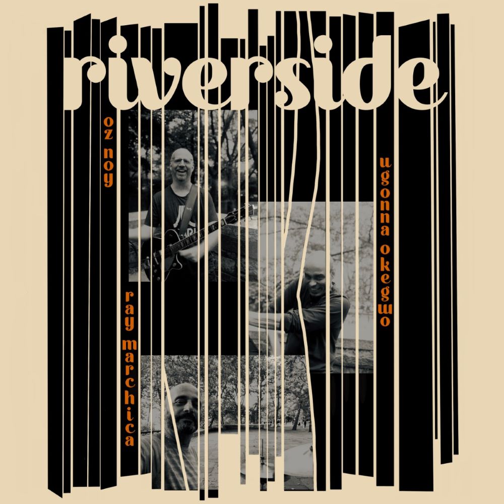 Oz Noy, Ray Marchica & Ugonna Okegwo’s ‘RIVERSIDE’ (January 21, 2022 Outside in Music)