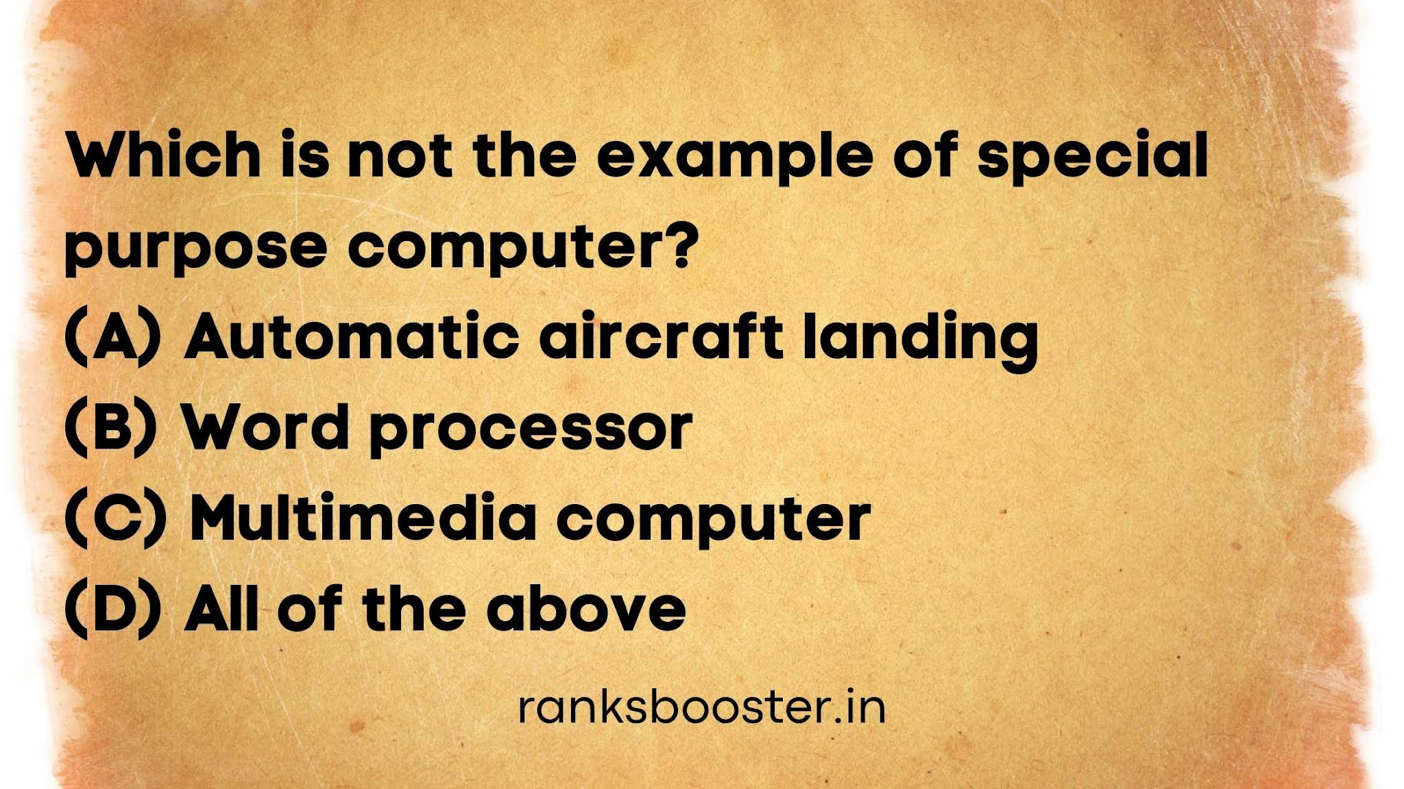 Which is not the example of special purpose computer? (A) Automatic aircraft landing (B) Word processor (C) Multimedia computer (D) All of the above