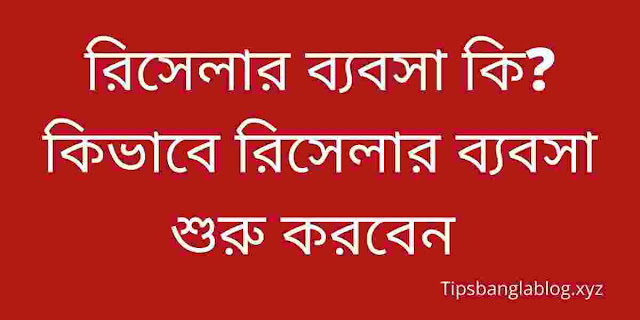 রিসেলার ব্যবসা কি? কিভাবে রিসেলার ব্যবসা শুরু করবেন