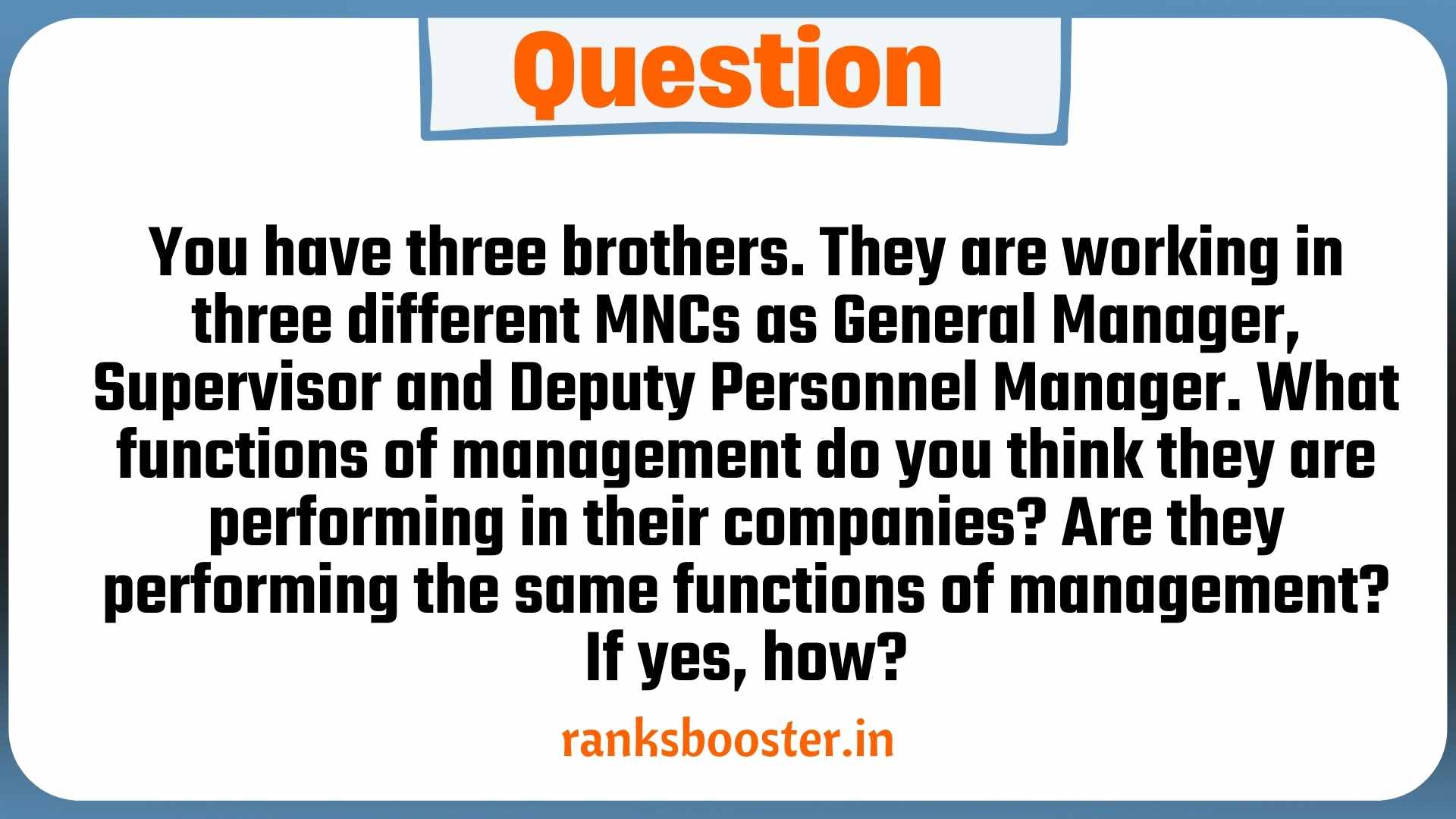 You have three brothers. They are working in three different MNCs as General Manager, Supervisor and Deputy Personnel Manager. What functions of management