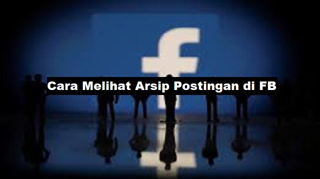 Cara Melihat Arsip Postingan di FB