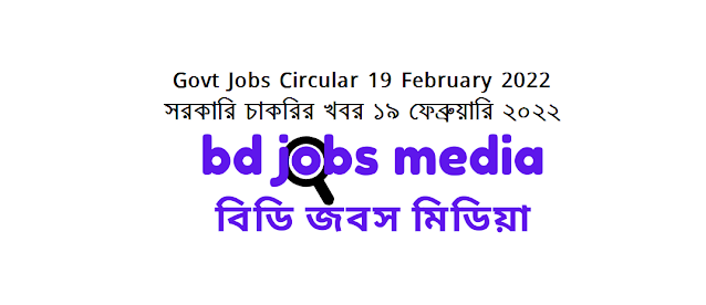 Government Jobs Circular 19 February 2022 - সরকারি চাকরির খবর ১৯ ফেব্রুয়ারি ২০২২ - চাকরির খবর ১৯ ফেব্রুয়ারি ২০২২ - Govt Job circular 2022 - সরকারি চাকরির খবর ২০২২ - সরকারি চাকরির নিয়োগ ২০২২ - Recent govt job circular 2022