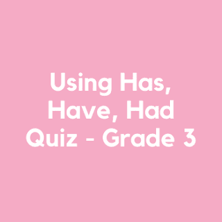 Using Has, Have, Had Quiz - Grade 3