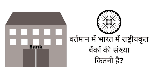 वर्तमान मे भारत में राष्ट्रीयकृत बैंकों की संख्या कितनी है?