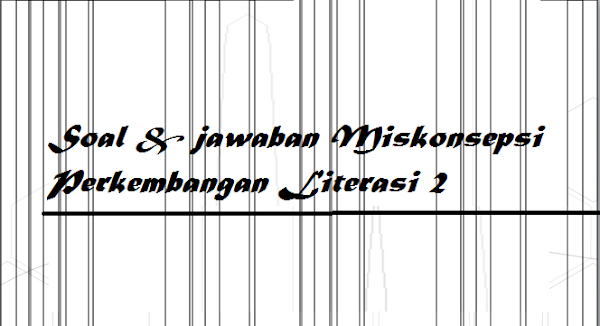 gambar Soal & jawaban Miskonsepsi Perkembangan Literasi 2