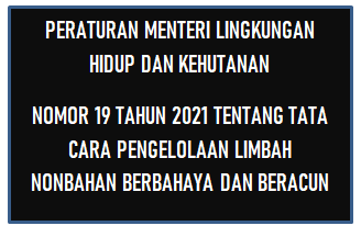 Permen LHK Nomor 19 Tahun 2021 Tentang Tata Cara Pengelolaan Limbah Nonbahan Berbahaya dan Beracun