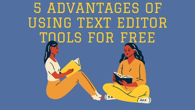 5 Advantages of Using Text Editor Tools for Free