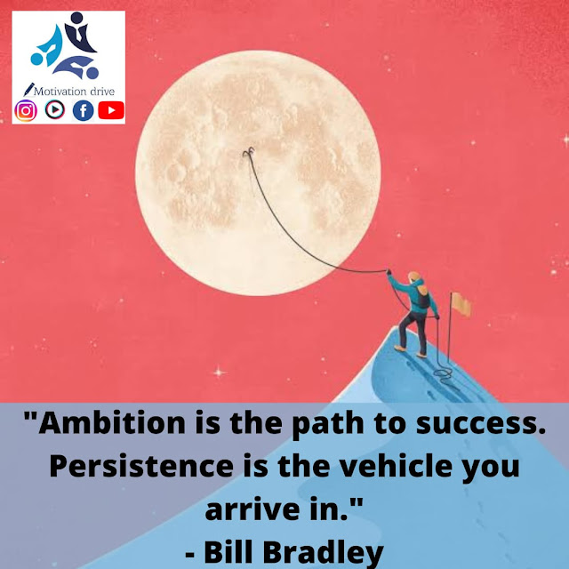 ambition is the path to success persistence is the vehicle you arrive in Bill Bradley