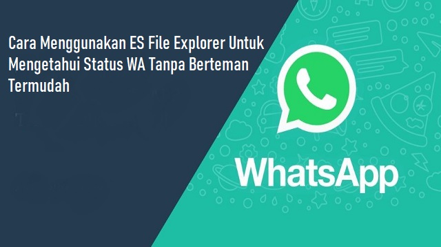 Cara Menggunakan ES File Explorer Untuk Mengetahui Status WA Tanpa Berteman Cara Menggunakan ES File Explorer Untuk Mengetahui Status WA Tanpa Berteman