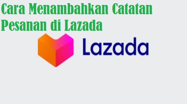Cara Menambahkan Catatan Pesanan di Lazada