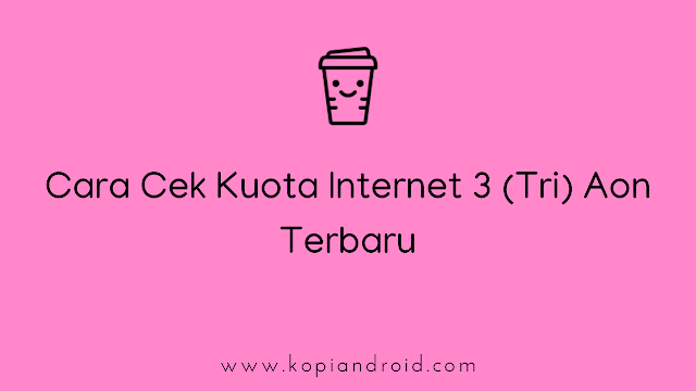 Cara Cek Kuota Internet 3 (Tri) Aon Terbaru