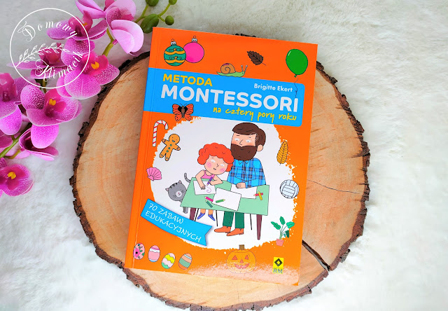 Metoda Montessori na cztery pory roku - 70 zabaw edukacyjnych;  Brigitte Ekert - recenzja książki