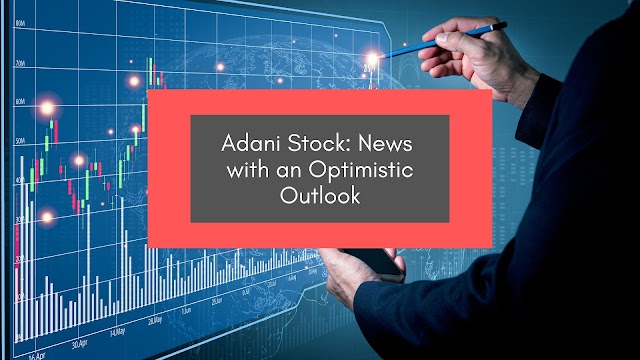 Adani Stock: News with an Optimistic Outlook
