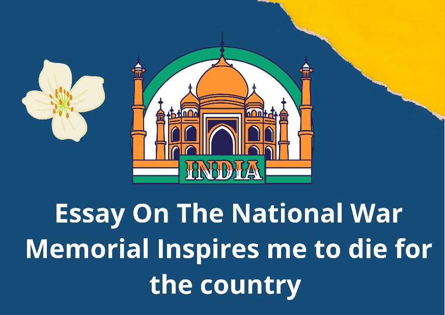 Essay On The National War Memorial Inspires me to die for the country in 500+ Words