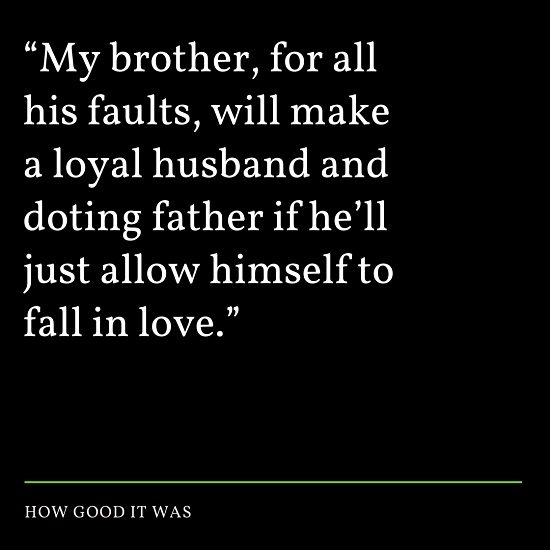 “My brother, for all his faults, will make a loyal husband and doting father if he’ll just allow himself to fall in love.”