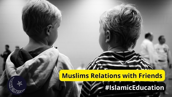 Muslims Relations with Friends – Cites from Quran & Sunnah