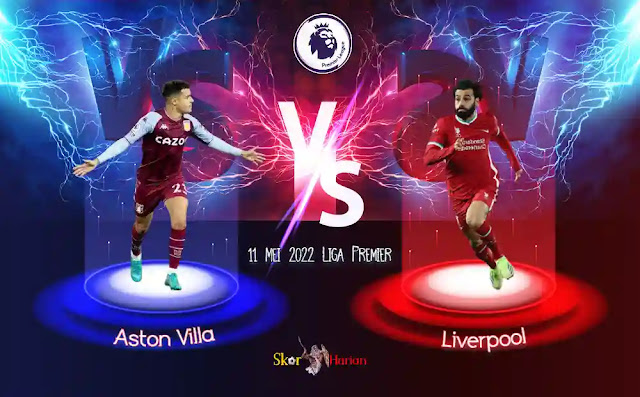 Prediksi Bola Akurat Aston Villa vs Liverpool 11 Mei 2022 Liga Premier
