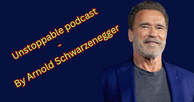 Unstoppable podcast- By Arnold Schwarzenegger