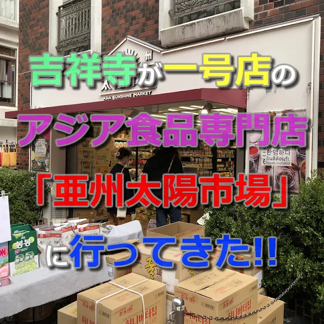 吉祥寺が一号店のアジア食品専門店「亜州太陽市場」に行ってみた！