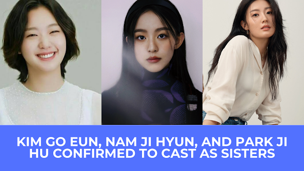  | Kim Go Eun, Nam Ji Hyun, And Park Ji Hu Confirmed To Cast As Sisters In Upcoming tvN Drama