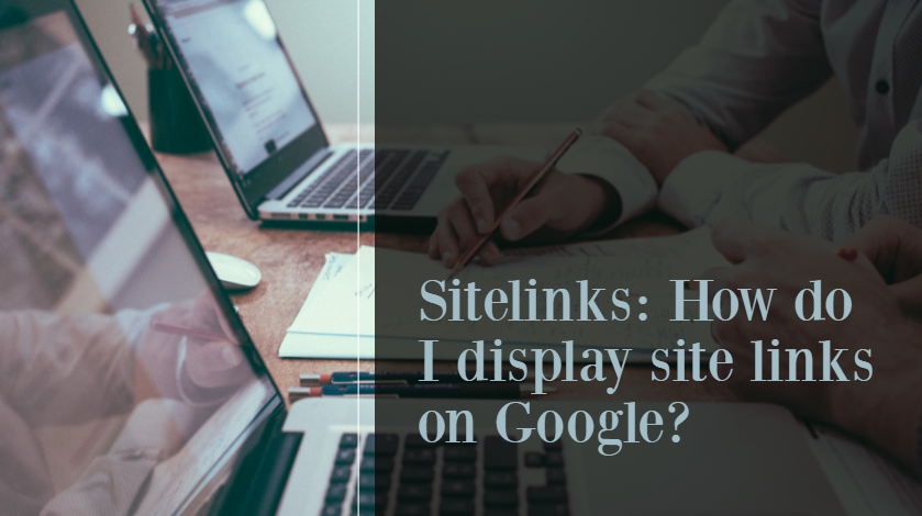 Sitelinks How do I display site links on Google?