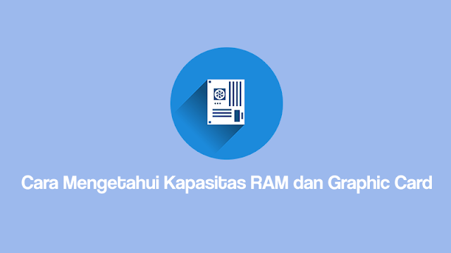 Cara Melihat Kapasitas RAM dan Graphic Card