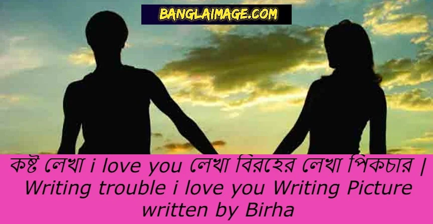 লেখা পিকচার 2022, কষ্ট লেখা পিকচার, i love you লেখা পিকচার, বিরহের লেখা পিকচার, বাংলা লেখা পিকচার,