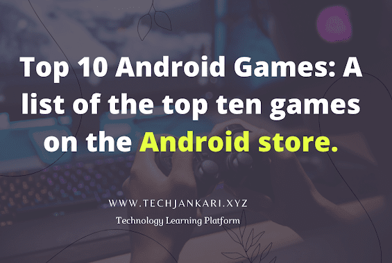 Top 10 Android Games: A list of the top ten games on the Android store.