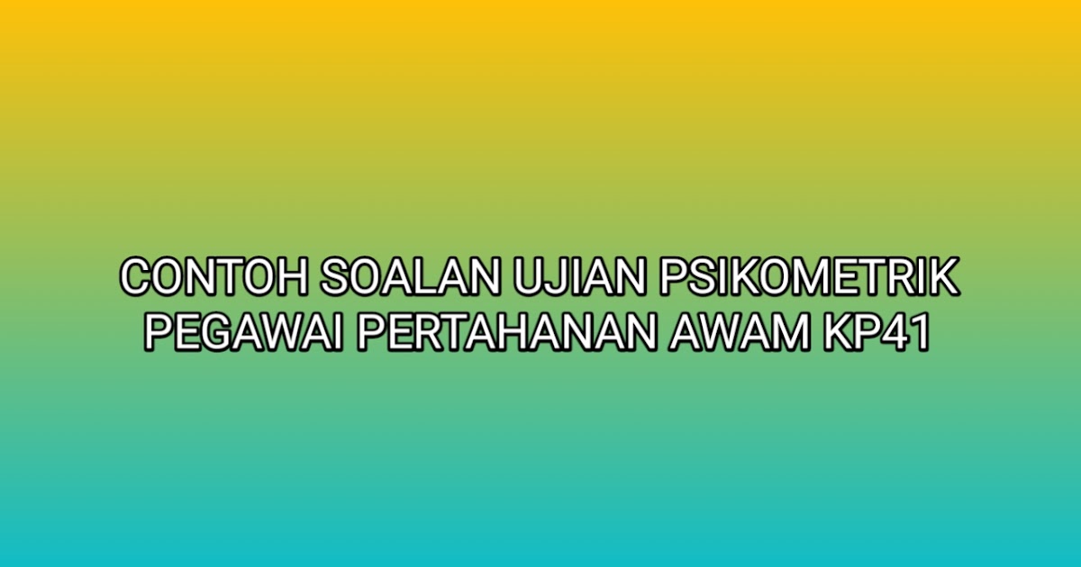 Contoh Soalan Ujian Psikometrik Pegawai Pertahanan Awam Kp41 2022 Sumber Kerjaya