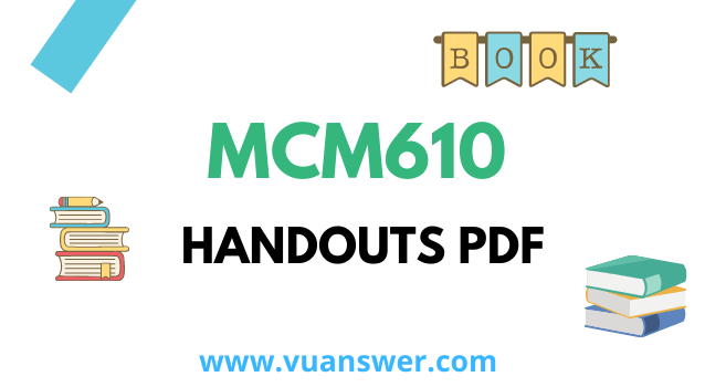 MCM610 Handouts PDF Virtual University