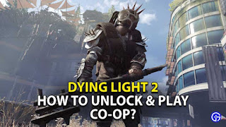 Dying Light 2 Beginner's Guide: How to Unlock Co-op, Fix Weapons and Invite Friends