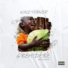 Wale Turner - Gbemidebe Lyrics