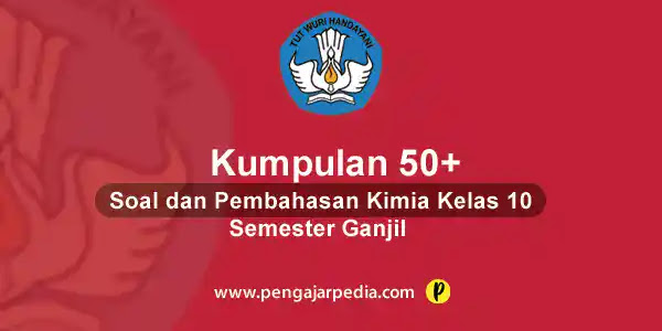 Kumpulan 50+ Soal dan Pembahasan Kimia Kelas 10 Semester Ganjil