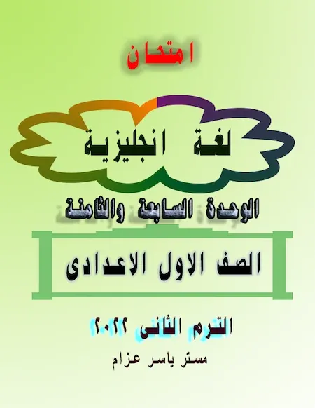 امتحان لغة انجليزية الوحدة السابعة والثامنة الصف الأول الاعدادى ترم ثانى 2022 مستر ياسر عزام